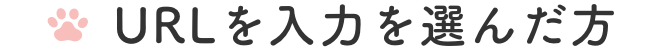 URLの入力を選んだ方